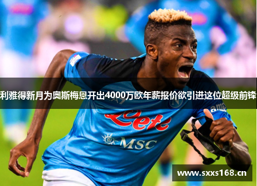 利雅得新月为奥斯梅恩开出4000万欧年薪报价欲引进这位超级前锋
